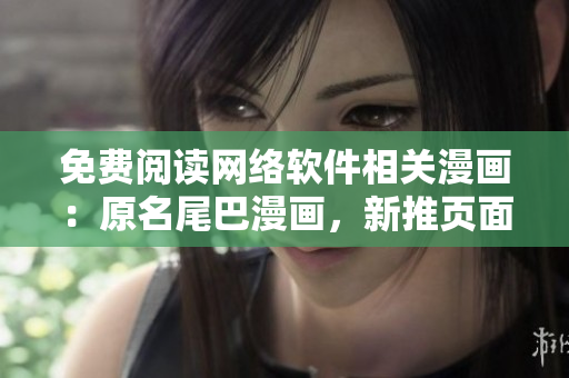 免费阅读网络软件相关漫画：原名尾巴漫画，新推页面弹窗！