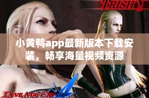 小黄鸭app最新版本下载安装，畅享海量视频资源