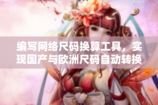 编写网络尺码换算工具，实现国产与欧洲尺码自动转换