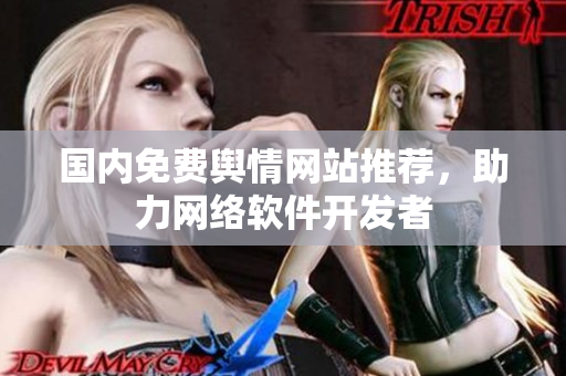 国内免费舆情网站推荐，助力网络软件开发者