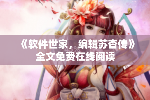 《软件世家，编辑苏杳传》全文免费在线阅读