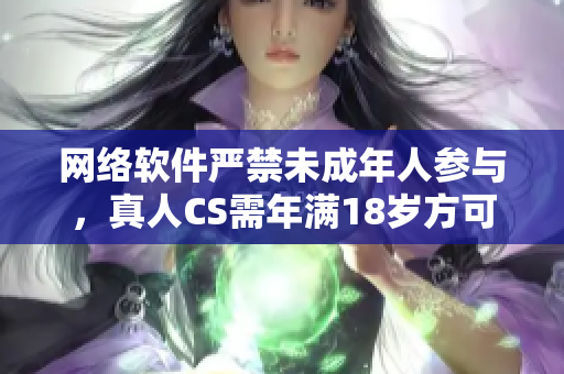 网络软件严禁未成年人参与，真人CS需年满18岁方可玩？
