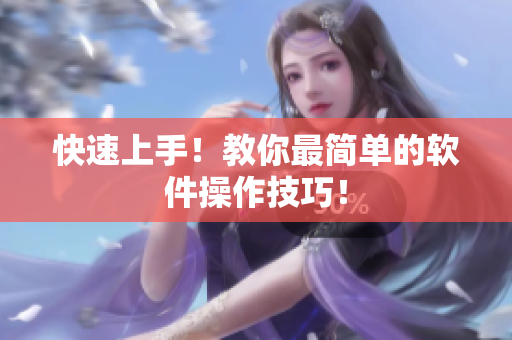 快速上手！教你最简单的软件操作技巧！