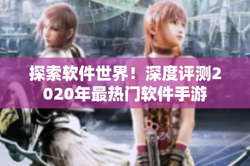 探索软件世界！深度评测2020年最热门软件手游