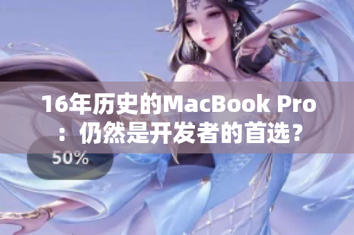 16年历史的MacBook Pro：仍然是开发者的首选？