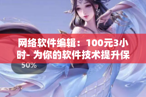 网络软件编辑：100元3小时- 为你的软件技术提升保驾护航