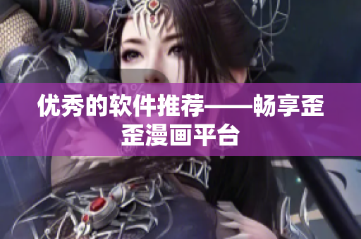 优秀的软件推荐——畅享歪歪漫画平台