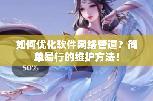 如何优化软件网络管道？简单易行的维护方法！