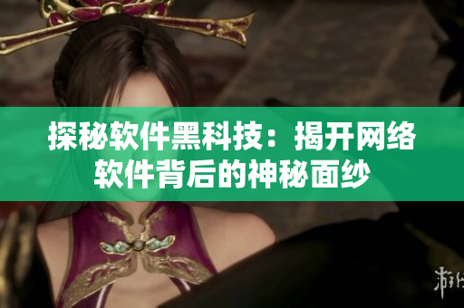 探秘软件黑科技：揭开网络软件背后的神秘面纱