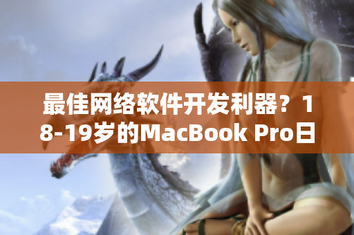 最佳网络软件开发利器？18-19岁的MacBook Pro日本版