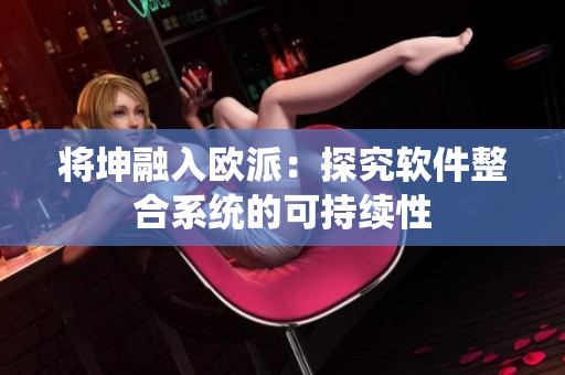 将坤融入欧派：探究软件整合系统的可持续性