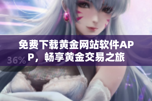 免费下载黄金网站软件APP，畅享黄金交易之旅