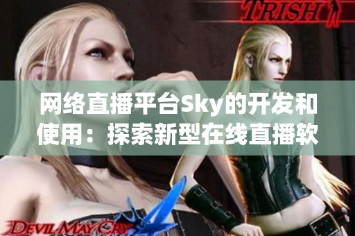 网络直播平台Sky的开发和使用：探索新型在线直播软件