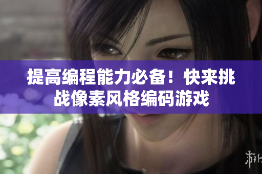 提高编程能力必备！快来挑战像素风格编码游戏