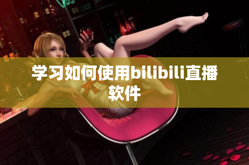 学习如何使用bilibili直播软件