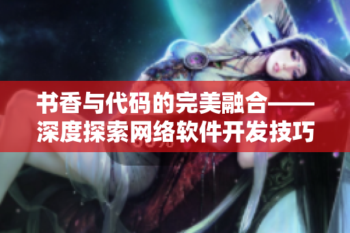 书香与代码的完美融合——深度探索网络软件开发技巧