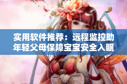 实用软件推荐：远程监控助年轻父母保障宝宝安全入眠