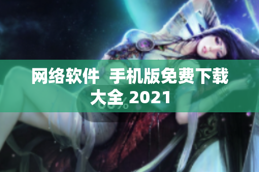 网络软件  手机版免费下载大全 2021
