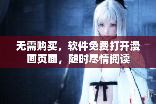 无需购买，软件免费打开漫画页面，随时尽情阅读
