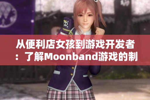 从便利店女孩到游戏开发者：了解Moonband游戏的制作过程