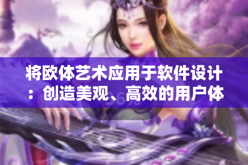 将欧体艺术应用于软件设计：创造美观、高效的用户体验