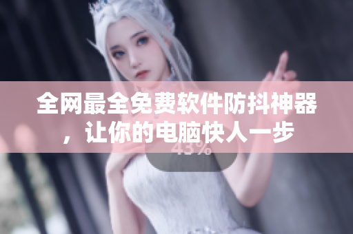 全网最全免费软件防抖神器，让你的电脑快人一步