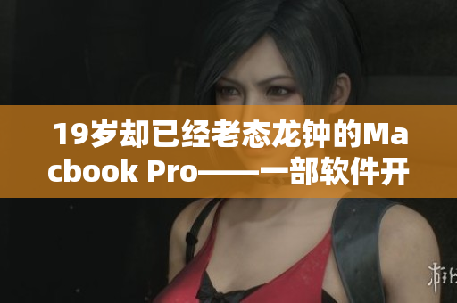 19岁却已经老态龙钟的Macbook Pro——一部软件开发者必备的神器