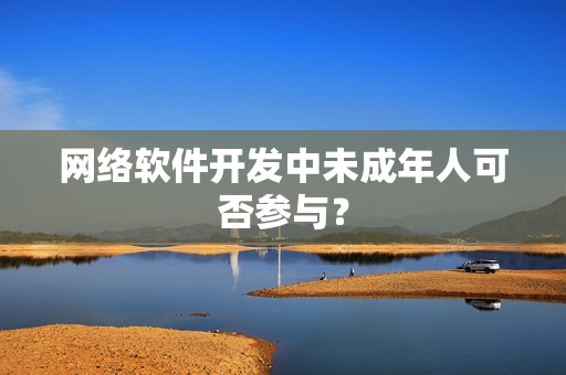网络软件开发中未成年人可否参与？