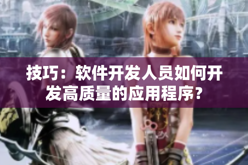 技巧：软件开发人员如何开发高质量的应用程序？