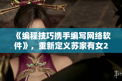 《编程技巧携手编写网络软件》，重新定义苏家有女2v2。