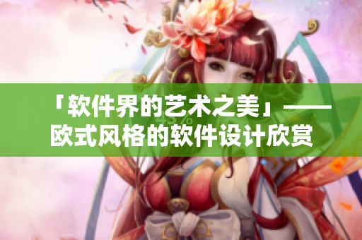 「软件界的艺术之美」——欧式风格的软件设计欣赏