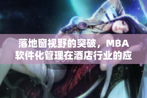 落地窗视野的突破，MBA软件化管理在酒店行业的应用分析