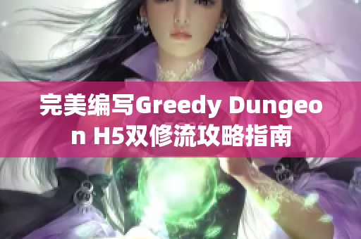 完美编写Greedy Dungeon H5双修流攻略指南
