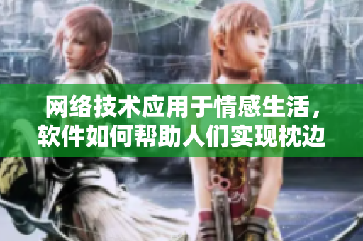 网络技术应用于情感生活，软件如何帮助人们实现枕边欢情？