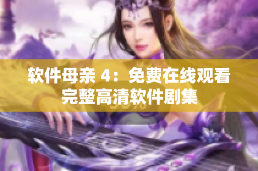 软件母亲 4：免费在线观看完整高清软件剧集