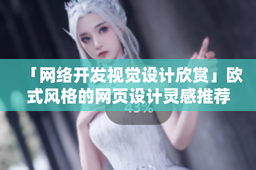 「网络开发视觉设计欣赏」欧式风格的网页设计灵感推荐