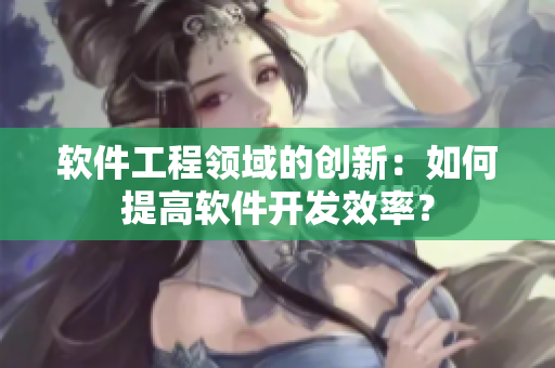 软件工程领域的创新：如何提高软件开发效率？