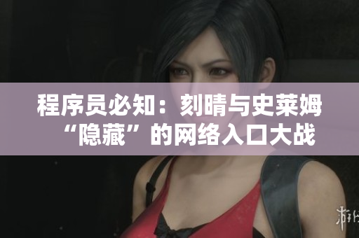 程序员必知：刻晴与史莱姆“隐藏”的网络入口大战