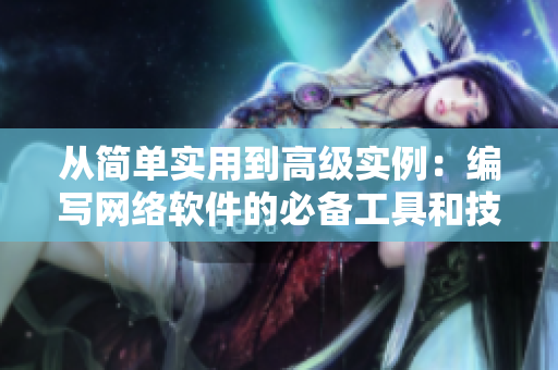 从简单实用到高级实例：编写网络软件的必备工具和技巧