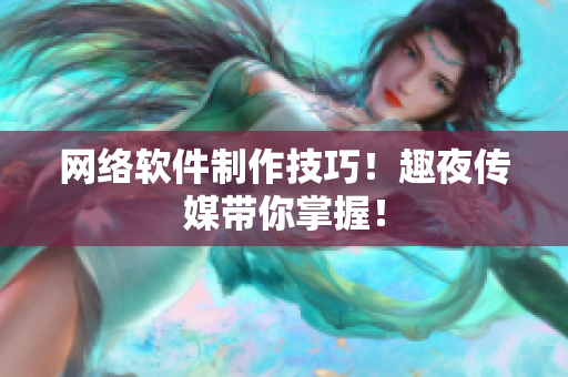 网络软件制作技巧！趣夜传媒带你掌握！