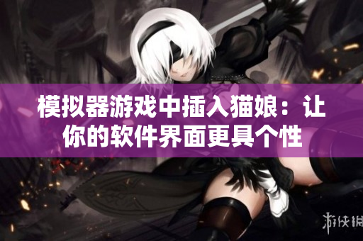 模拟器游戏中插入猫娘：让你的软件界面更具个性