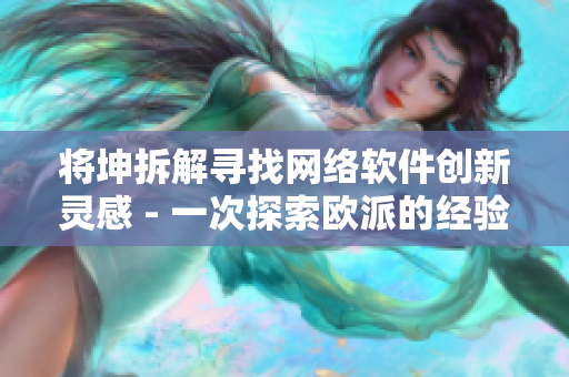 将坤拆解寻找网络软件创新灵感 - 一次探索欧派的经验
