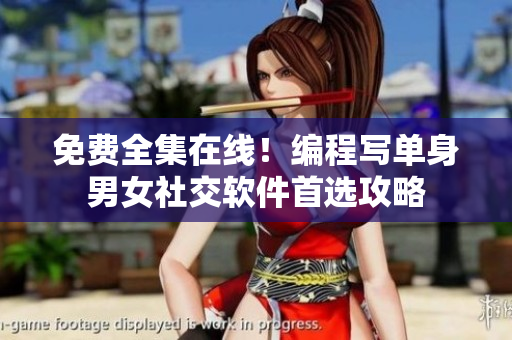 免费全集在线！编程写单身男女社交软件首选攻略