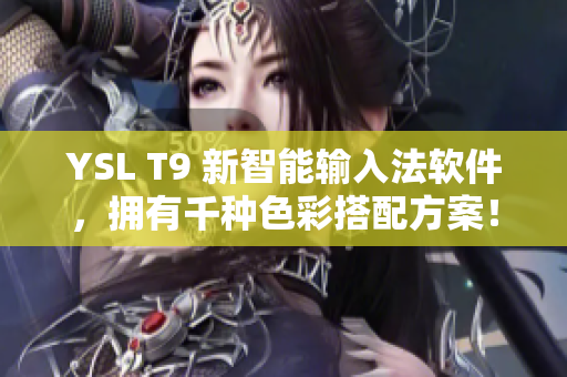 YSL T9 新智能输入法软件，拥有千种色彩搭配方案！