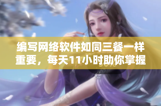编写网络软件如同三餐一样重要，每天11小时助你掌握技巧
