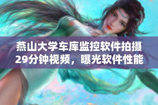 燕山大学车库监控软件拍摄29分钟视频，曝光软件性能稳定高效