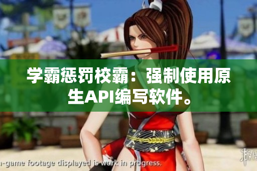 学霸惩罚校霸：强制使用原生API编写软件。