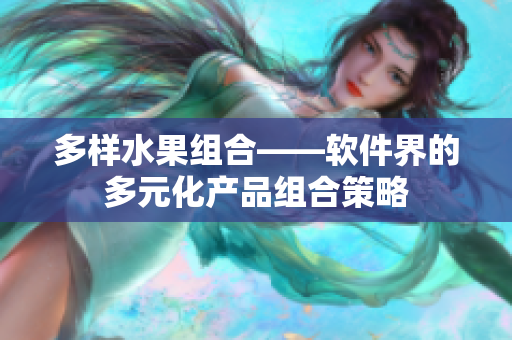 多样水果组合——软件界的多元化产品组合策略