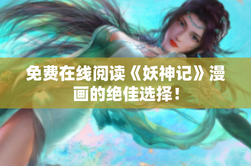 免费在线阅读《妖神记》漫画的绝佳选择！