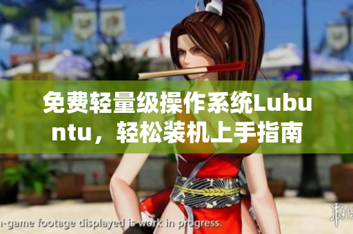 免费轻量级操作系统Lubuntu，轻松装机上手指南